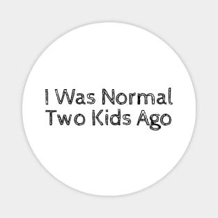 I Was Normal Two Kids Ago Magnet